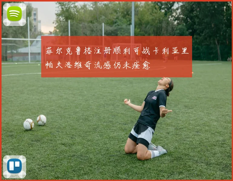 菲尔克鲁格注册顺利可战卡利亚里帕夫洛维奇流感仍未痊愈