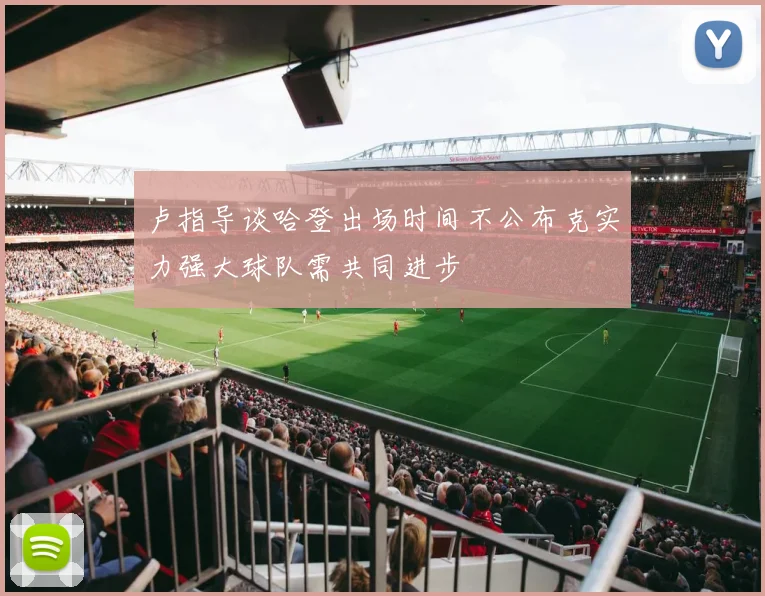 卢指导谈哈登出场时间不公布克实力强大球队需共同进步